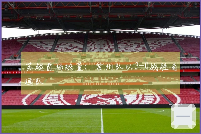 苏超首场较量：常州队以3-0战胜南通队