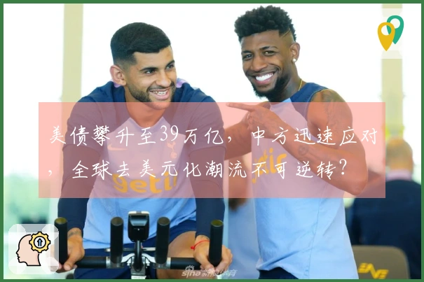 美债攀升至39万亿，中方迅速应对，全球去美元化潮流不可逆转？