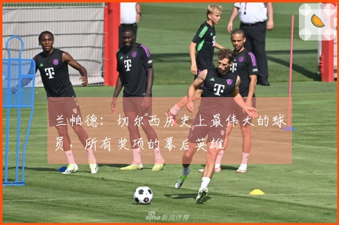 兰帕德:切尔西历史上最伟大的球员,所有奖项的幕后英雄